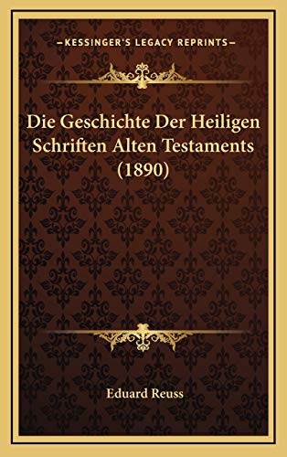 Die Geschichte Der Heiligen Schriften Alten Testaments (1890) (German Edition) (9781169148864) by Reuss, Eduard