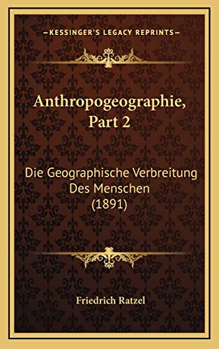 Anthropogeographie, Part 2: Die Geographische Verbreitung Des Menschen (1891) (German Edition) (9781169153561) by Ratzel, Friedrich