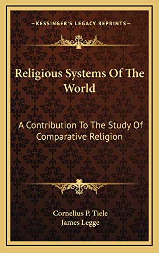 Religious Systems Of The World: A Contribution To The Study Of Comparative Religion (9781169153677) by Legge, James