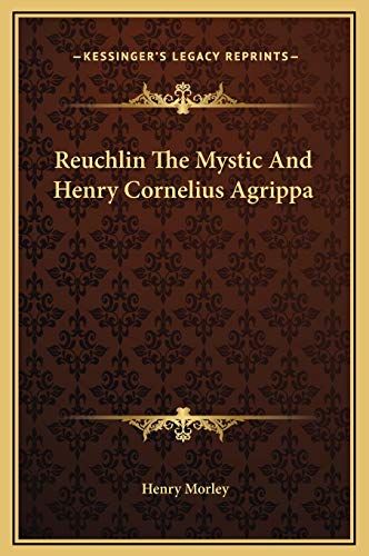 Reuchlin The Mystic And Henry Cornelius Agrippa (9781169154230) by Morley, Henry
