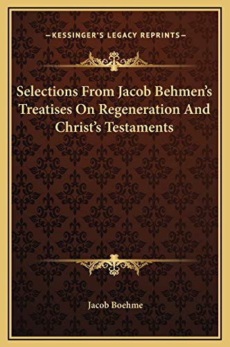 Selections From Jacob Behmen's Treatises On Regeneration And Christ's Testaments (9781169154292) by Boehme, Jacob