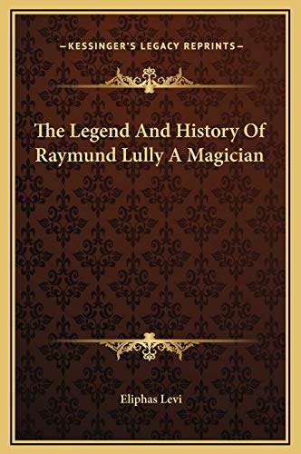 The Legend And History Of Raymund Lully A Magician (9781169154872) by Levi, Eliphas