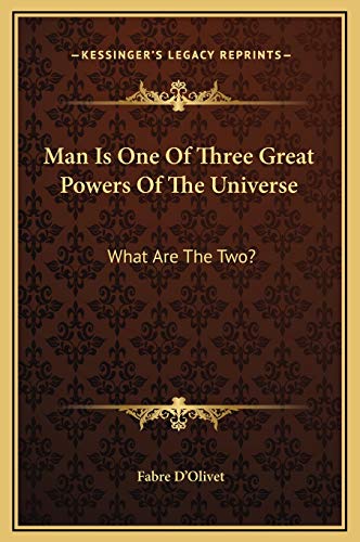 Man Is One Of Three Great Powers Of The Universe: What Are The Two? (9781169158825) by D'Olivet, Fabre