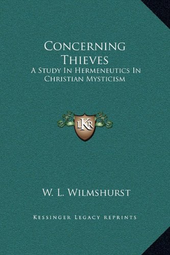 Concerning Thieves: A Study in Hermeneutics in Christian Mysticism (9781169159525) by Wilmshurst, W. L.