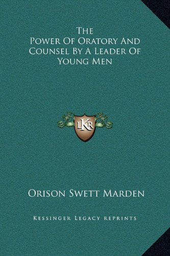 The Power of Oratory and Counsel by a Leader of Young Men (9781169162280) by Marden, Orison Swett