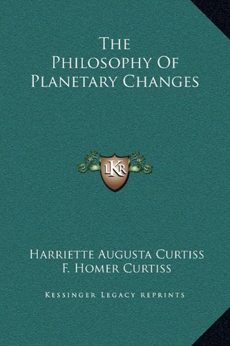 The Philosophy of Planetary Changes (9781169163058) by Curtiss, Harriette Augusta; Curtiss, F. Homer