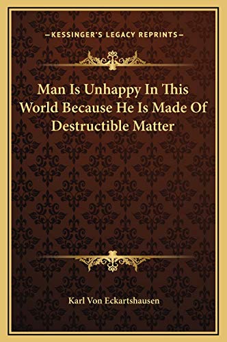 Man Is Unhappy In This World Because He Is Made Of Destructible Matter (9781169164741) by Von Eckartshausen, Karl