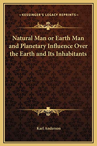 Natural Man or Earth Man and Planetary Influence Over the Earth and Its Inhabitants (9781169166783) by Anderson, Karl