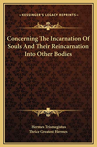 Concerning The Incarnation Of Souls And Their Reincarnation Into Other Bodies (9781169170889) by Trismegistus, Hermes; Thrice Greatest Hermes