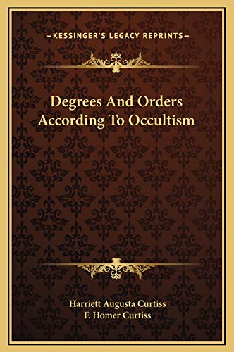 Degrees And Orders According To Occultism (9781169171312) by Curtiss, Harriett Augusta; Curtiss, F. Homer