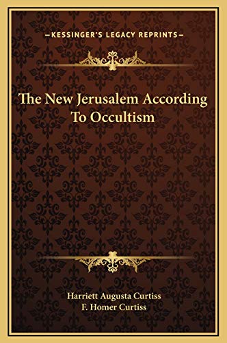 The New Jerusalem According To Occultism (9781169171343) by Curtiss, Harriett Augusta; Curtiss, F. Homer