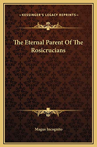 The Eternal Parent Of The Rosicrucians (9781169174955) by Incognito, Magus
