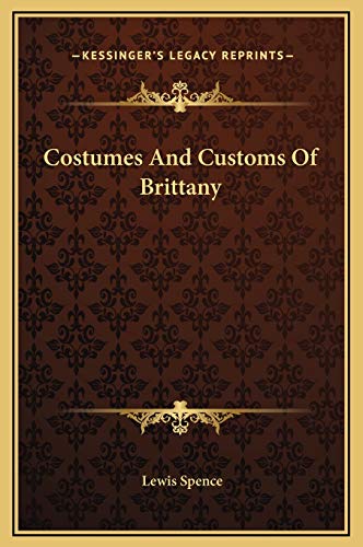 Costumes And Customs Of Brittany (9781169183261) by Spence, Lewis