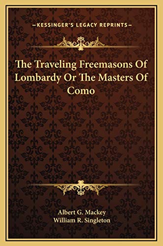 The Traveling Freemasons Of Lombardy Or The Masters Of Como (9781169189799) by Mackey, Albert G.; Singleton, William R.