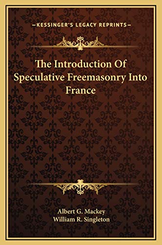 The Introduction Of Speculative Freemasonry Into France (9781169189805) by Mackey, Albert G; Singleton, William R