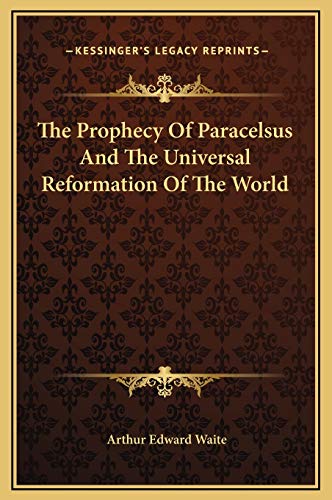 The Prophecy Of Paracelsus And The Universal Reformation Of The World (9781169192034) by Waite, Professor Arthur Edward