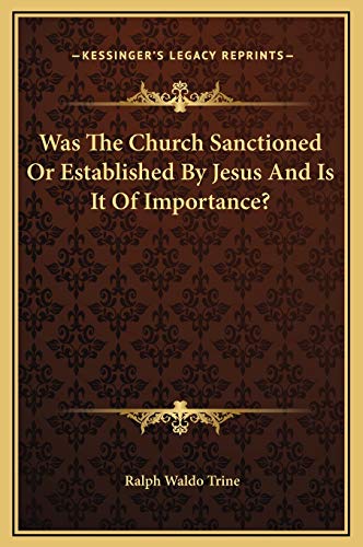 Was The Church Sanctioned Or Established By Jesus And Is It Of Importance? (9781169192454) by Trine, Ralph Waldo