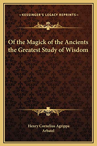 Of the Magick of the Ancients the Greatest Study of Wisdom (9781169202283) by Agrippa, Henry Cornelius; Arbatel