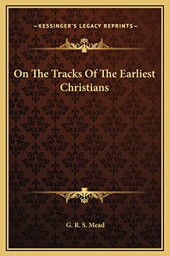 On The Tracks Of The Earliest Christians (9781169204126) by Mead, G. R. S.
