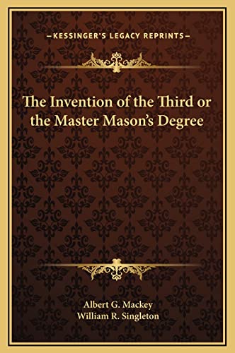 The Invention of the Third or the Master Mason's Degree (9781169204683) by Mackey, Albert G; Singleton, William R