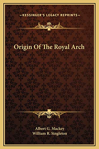 Origin Of The Royal Arch (9781169206557) by Mackey, Albert G; Singleton, William R