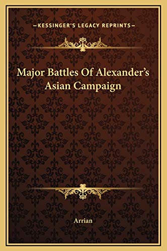 Major Battles Of Alexander's Asian Campaign (9781169207141) by Arrian