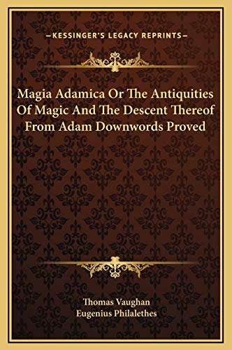 Magia Adamica Or The Antiquities Of Magic And The Descent Thereof From Adam Downwords Proved (9781169207660) by Vaughan, Thomas; Philalethes, Eugenius