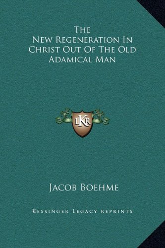 The New Regeneration In Christ Out Of The Old Adamical Man (9781169207936) by Boehme, Jacob