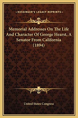 Memorial Addresses On The Life And Character Of George Hearst, A Senator From California (1894) (9781169213296) by United States Congress