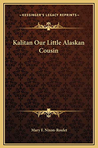 Kalitan Our Little Alaskan Cousin (9781169213807) by Nixon-Roulet, Mary F.