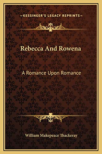 Rebecca And Rowena: A Romance Upon Romance (9781169214255) by Thackeray, William Makepeace