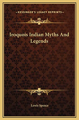 Iroquois Indian Myths And Legends (9781169220386) by Spence, Lewis