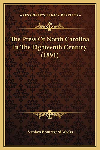 The Press Of North Carolina In The Eighteenth Century (1891) (9781169228368) by Weeks, Stephen Beauregard