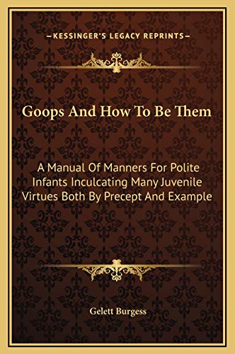 Stock image for Goops And How To Be Them: A Manual Of Manners For Polite Infants Inculcating Many Juvenile Virtues Both By Precept And Example for sale by California Books