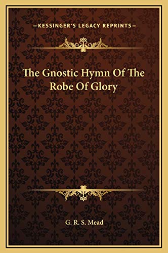 The Gnostic Hymn Of The Robe Of Glory (9781169236509) by Mead, G R S