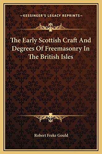 The Early Scottish Craft And Degrees Of Freemasonry In The British Isles (9781169238763) by Gould, Robert Freke