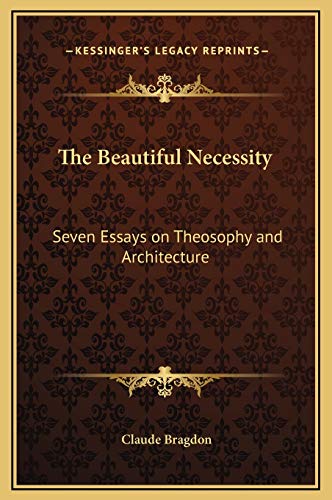 The Beautiful Necessity: Seven Essays on Theosophy and Architecture (9781169242005) by Bragdon, Claude Fayette