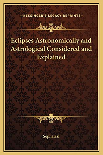 Eclipses Astronomically and Astrological Considered and Explained (9781169246508) by Sepharial