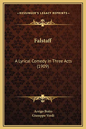 Falstaff: A Lyrical Comedy In Three Acts (1909) (9781169247871) by Boito, Arrigo; Verdi, Giuseppe