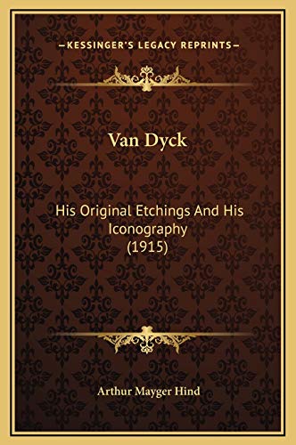 Van Dyck: His Original Etchings And His Iconography (1915) (9781169248014) by Hind, Arthur Mayger