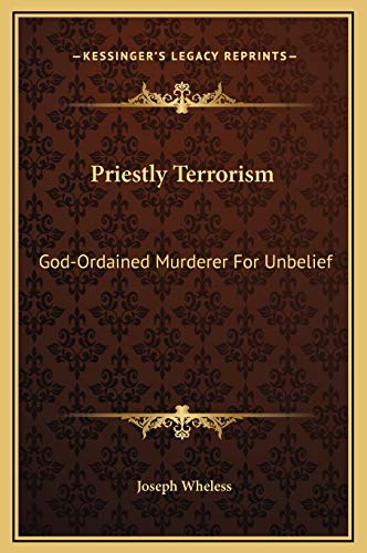 Priestly Terrorism: God-Ordained Murderer For Unbelief (9781169249868) by Wheless, Joseph