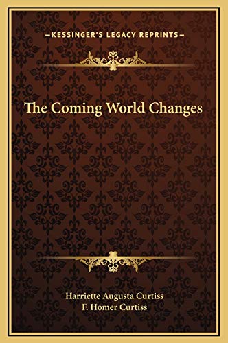 The Coming World Changes (9781169253339) by Curtiss, Harriette Augusta; Curtiss, F Homer