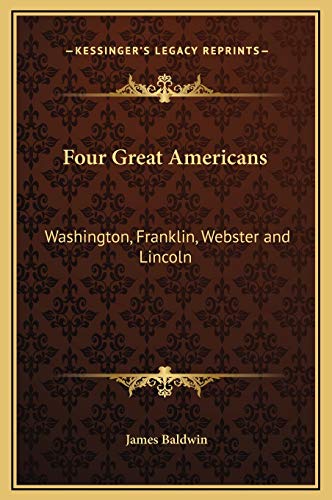 Four Great Americans: Washington, Franklin, Webster and Lincoln (9781169258402) by Baldwin, James