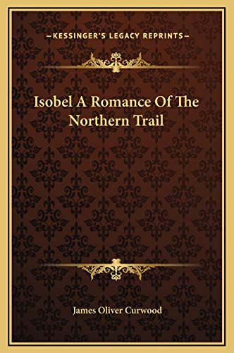 Isobel A Romance Of The Northern Trail (9781169261266) by Curwood, James Oliver