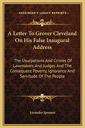 9781169262409: A Letter To Grover Cleveland On His False Inaugural Address: The Usurpations And Crimes Of Lawmakers And Judges And The Consequent Poverty, Ignorance And Servitude Of The People