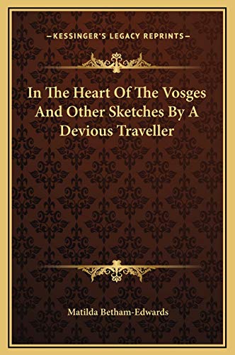 In The Heart Of The Vosges And Other Sketches By A Devious Traveller (9781169263918) by Betham-Edwards, Matilda