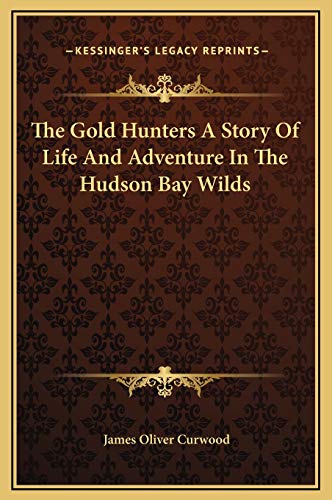 The Gold Hunters A Story Of Life And Adventure In The Hudson Bay Wilds (9781169265264) by Curwood, James Oliver