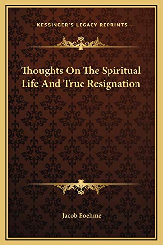 Thoughts On The Spiritual Life And True Resignation (9781169267077) by Boehme, Jacob