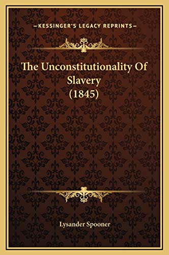 The Unconstitutionality Of Slavery (1845) (9781169269019) by Spooner, Lysander
