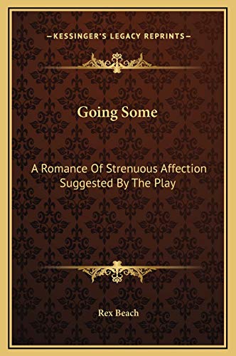 Going Some: A Romance Of Strenuous Affection Suggested By The Play (9781169273962) by Beach, Rex